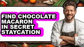 How to Find Chocolate Macaron in Secret Staycation (full Guide)