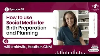 Podcast Ep 48: How to Use Social Media for Birth Preparation and Planning with midwife, Heather, CNM
