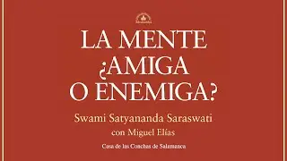 LA MENTE &iquest;AMIGA O ENEMIGA? ENSE&Ntilde;ANZA DE SWAMI SATYANANDA SARASWATI EN SALAMANCA CON MIGUEL EL&Iacute;AS