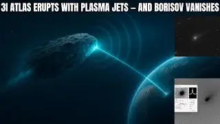3I ATLAS ERUPTS WITH PLASMA JETS AND SENT A SIGNAL, BORISOV VANISHES