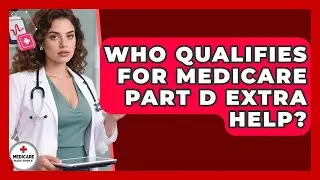 Who Qualifies For Medicare Part D Extra Help? - Medicare Made Simple Guide