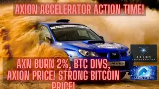 Axion ACCELERATOR Action Time! AXN Burn 2%, BTC Divs, Axion Price! Strong Bitcoin Price!