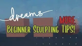 Dreams! MORE Beginner Sculpting Tips