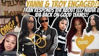 Nadia & Ida BACK FRIENDS!/Yanni & Troy ENGAGED!! Fran SPEAK ON Ida & Her Relationship With Eli!