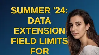 Salesforce: Summer '24: Data Extension Field Limits for 