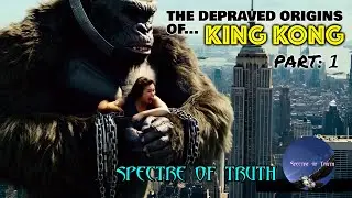 The Depraved Origins of KING KONG - (Part 1)
