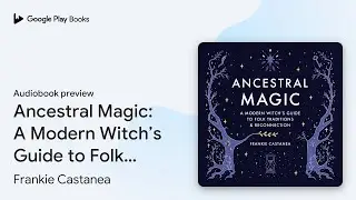 Ancestral Magic: A Modern Witch&rsquo;s Guide to Folk&hellip; by Frankie Castanea &middot; Audiobook preview