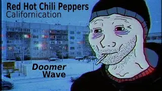 Red Hot Chilli Peppers - Californication (Doomer Wave)