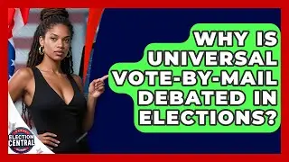 Why Is Universal Vote-by-mail Debated In Elections? - Election Central Channel