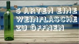 5 Arten eine Weinflasche zu &ouml;ffnen