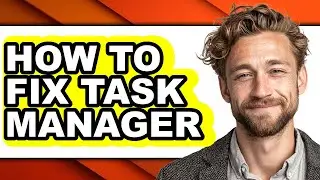 How to Fix Task Manager (full Guide)