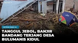TANGGUL SUNGAI JEBOL, BANJIR BANDANG PORAK PORANDAKAN DESA BULUMANIS KIDUL PATI