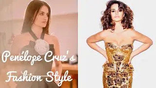Pen&eacute;lope Cruz&rsquo;s Fashion Style