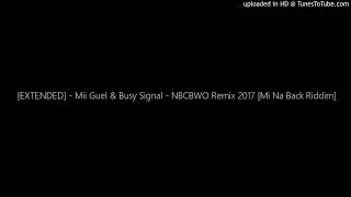 [EXTENDED] - Mii Guel & Busy Signal - NBCBWO Remix 2017 [Mi Na Back Riddim]