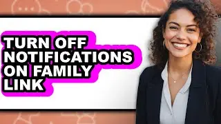 How to Turn Off Notifications on Family Link - Step by Step