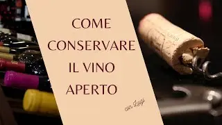 Come conservare il vino aperto
