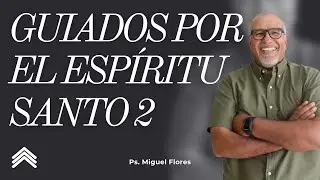 143 | GUIADOS POR EL ESPIRITU SANTO 2 | Predicación | Ps. Miguel Flores