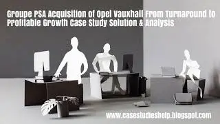 Groupe PSA Acquisition of Opel Vauxhall From Turnaround to Profitable Growth Ivey Case Solution