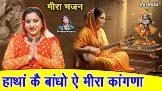 हाथा कै बाँधो ऐ मीरा काँगणा - मीरा भजन | Hatha Ke Bandho Meera Kangna | Meera Bhajan | Sheela Kalson