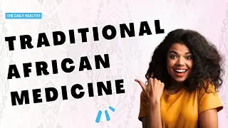 Traditional African Medicine  - An Introduction  - The Daily Healthy