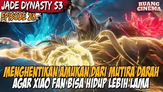 PERLAWANAN KERAS XIAOFAN TERHADAP MUTIARA DARAH - Alur Cerita Donghua Jade Dynasty Episode 75