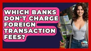 Which Banks Don't Charge Foreign Transaction Fees? - Europe Travel Pros