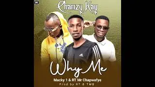 Chamzy kay x Macky 1 & RT Mr Chapwafye-Why Me (official audio)