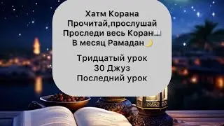 Хатм Корана. Прочитай ,проследи,прослушай весь Коран. Тридцатый Джуз. Последний урок. Хатм дуа!