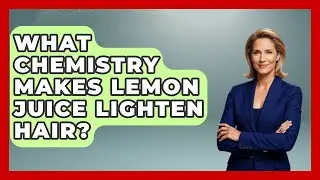 What Chemistry Makes Lemon Juice Lighten Hair? - Ultimate Hair Care Guide