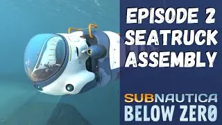 Subnautica: Below Zero - Episode 2 - Seatruck Assembly
