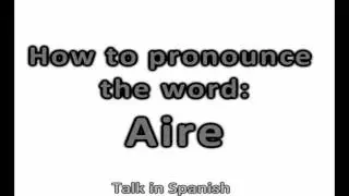 How to pronounce the word in Spanish: Aire