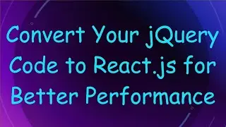 Convert Your jQuery Code to React.js for Better Performance