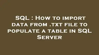 SQL : How to import data from .txt file to populate a table in SQL Server