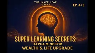 EP.4/3 Super Learning Secrets: Alpha Mind for Wealth & Life Upgrade | The Inner Leap Podcast