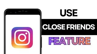 How to Use Instagram &ldquo;Close Friends&rdquo; Feature to Share Secret Content?