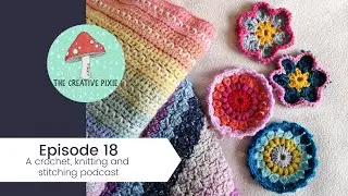 The Creative Pixie: Crochet & Knitting podcast. Ep 18 - so much crochet