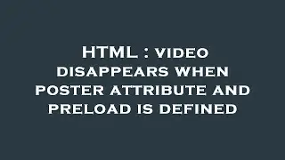 HTML : video disappears when poster attribute and preload is defined