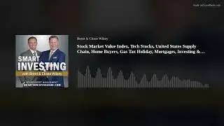 Stock Market Value Index, Tech Stocks, US Supply Chain, Home Buyers, Gas Tax Holiday, Mortgages...