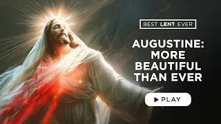 Augustine: More Beautiful Than Ever - Best Lent Ever - Matthew Kelly