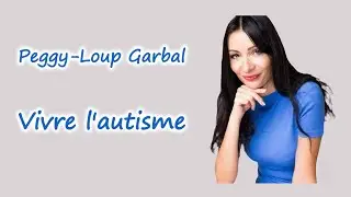Vivre l'autisme, par Peggy-Loup Garbal