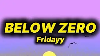 Fridayy - Below Zero (lyrics)