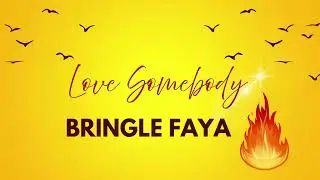 love somebody Bringle Faya 
