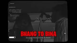 BHANG TON BINA - KULDEEP PARAS X SAM BURMAN