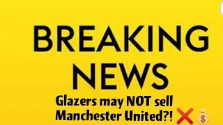 Is The Glazer Family Selling Manchester United? Breaking News & Rumors