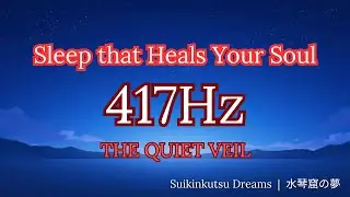 🌙 Sleep that Heals Your Soul | Solfeggio 417Hz Pure Tuning | THE QUIET VEIL