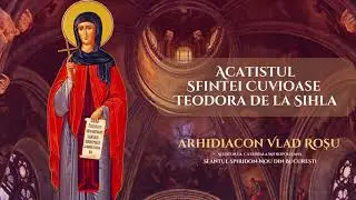 Acatistul Sfintei Cuvioase Teodora de la Sihla - Arhidiacon Vlad Rosu