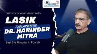 Transform Your Vision with LASIK! Explained by Dr. Harinder Mitra | Best Eye Hospital in Punjab