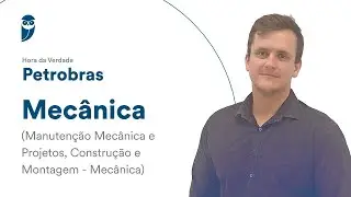 Hora da Verdade Petrobras: Mecânica (Manutenção Mecânica e Projetos, Construção e Montagem)