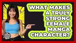 What Makes A Truly Strong Female Manga Character? - Your Anime Family