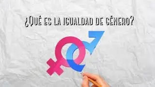 &iquest;Qu&eacute; es la Igualdad de G&eacute;nero?